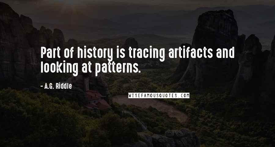 A.G. Riddle Quotes: Part of history is tracing artifacts and looking at patterns.