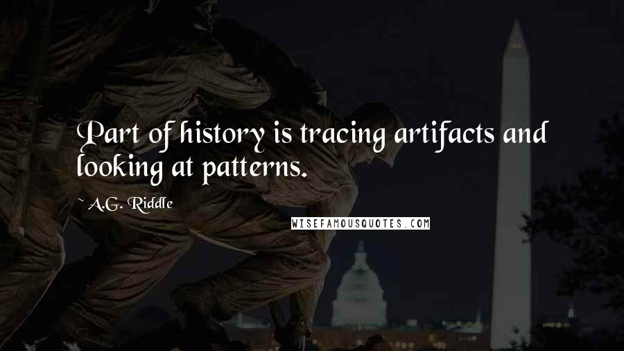 A.G. Riddle Quotes: Part of history is tracing artifacts and looking at patterns.