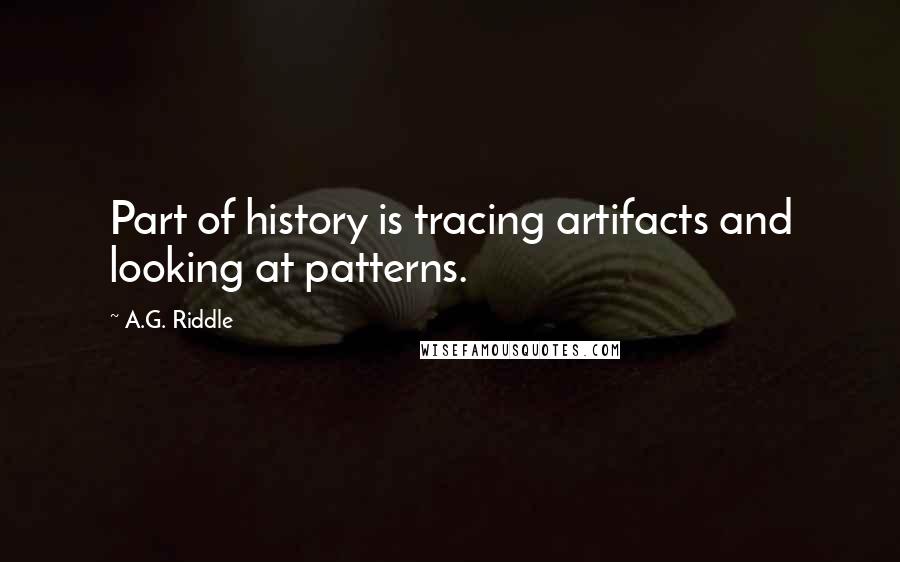 A.G. Riddle Quotes: Part of history is tracing artifacts and looking at patterns.