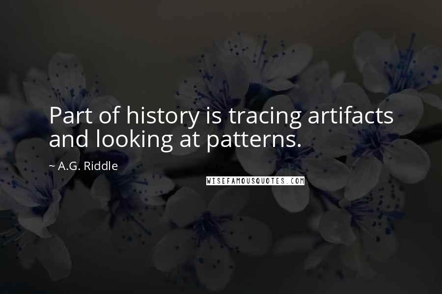 A.G. Riddle Quotes: Part of history is tracing artifacts and looking at patterns.