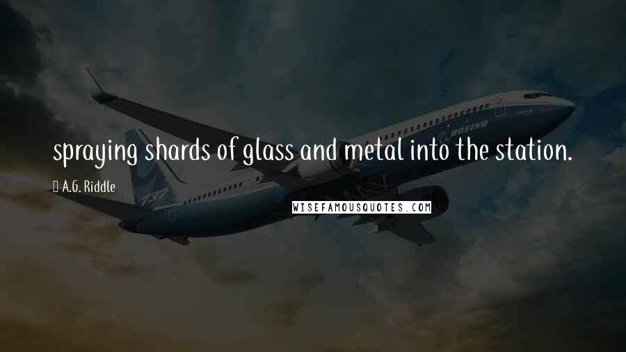 A.G. Riddle Quotes: spraying shards of glass and metal into the station.