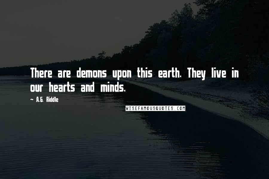 A.G. Riddle Quotes: There are demons upon this earth. They live in our hearts and minds.