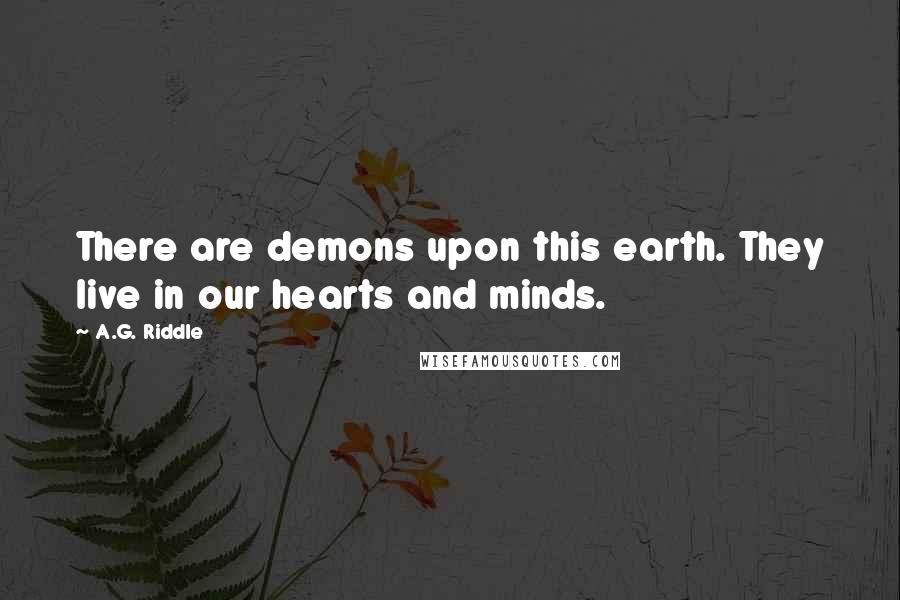 A.G. Riddle Quotes: There are demons upon this earth. They live in our hearts and minds.