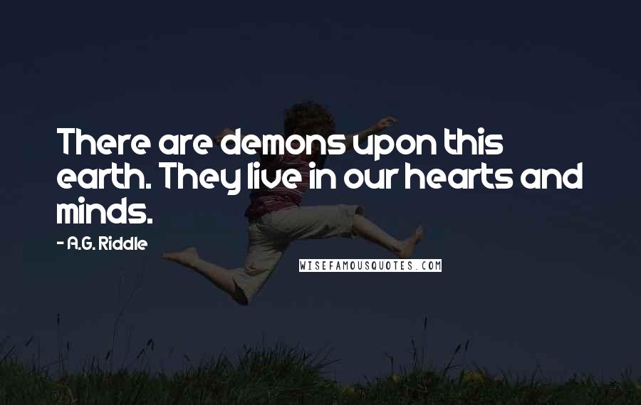 A.G. Riddle Quotes: There are demons upon this earth. They live in our hearts and minds.