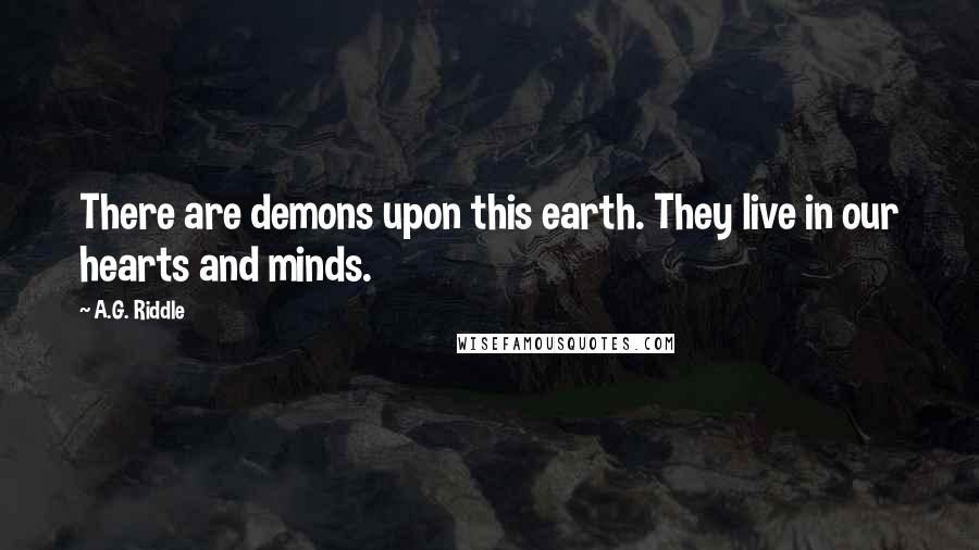 A.G. Riddle Quotes: There are demons upon this earth. They live in our hearts and minds.