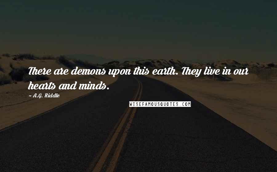 A.G. Riddle Quotes: There are demons upon this earth. They live in our hearts and minds.