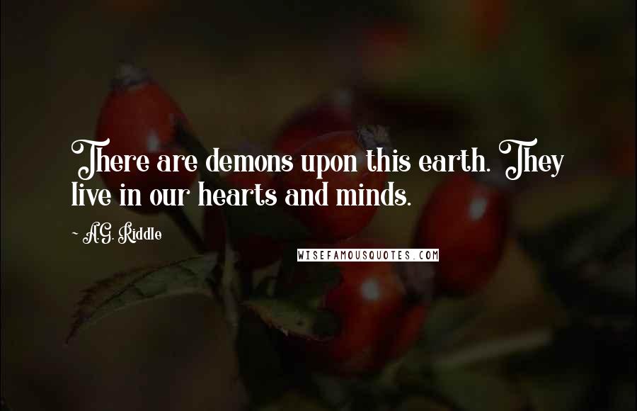 A.G. Riddle Quotes: There are demons upon this earth. They live in our hearts and minds.