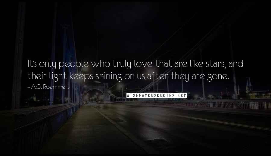 A.G. Roemmers Quotes: It's only people who truly love that are like stars, and their light keeps shining on us after they are gone.