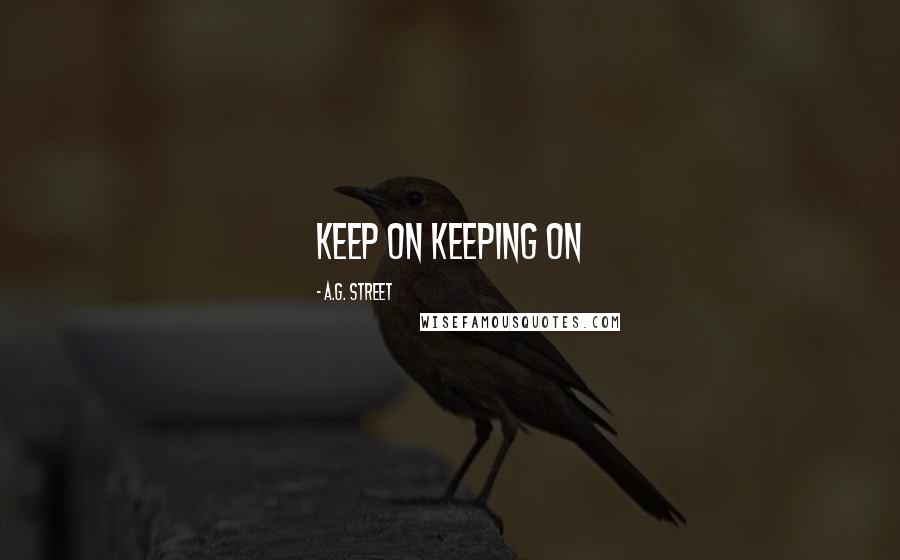 A.G. Street Quotes: keep on keeping on