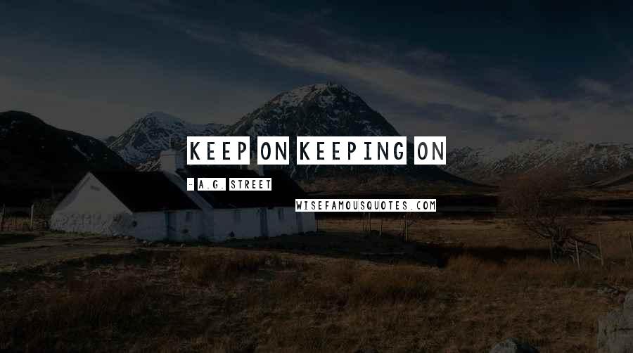 A.G. Street Quotes: keep on keeping on