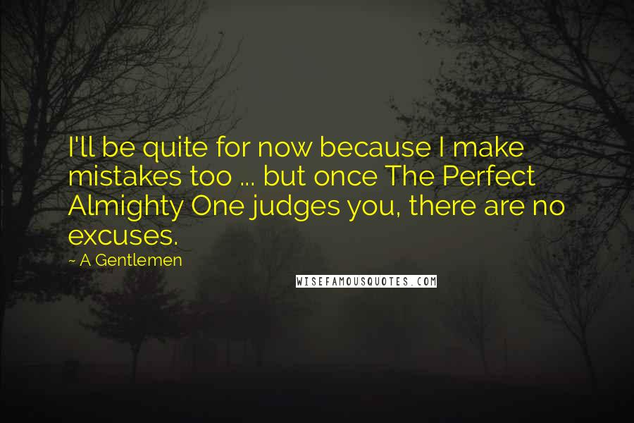 A Gentlemen Quotes: I'll be quite for now because I make mistakes too ... but once The Perfect Almighty One judges you, there are no excuses.