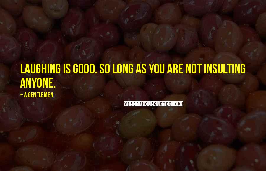 A Gentlemen Quotes: Laughing is good. so long as you are not insulting anyone.