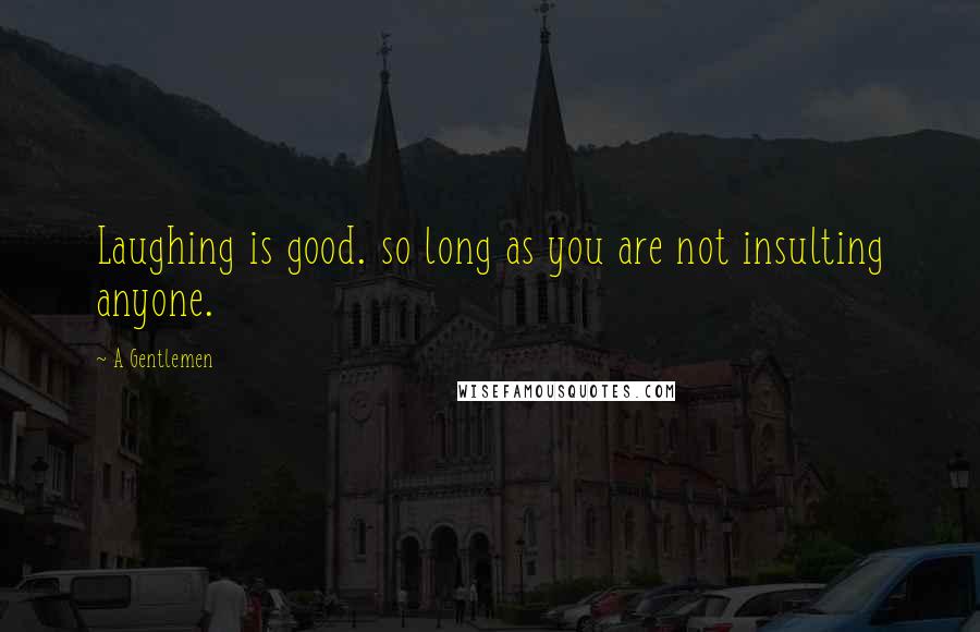 A Gentlemen Quotes: Laughing is good. so long as you are not insulting anyone.