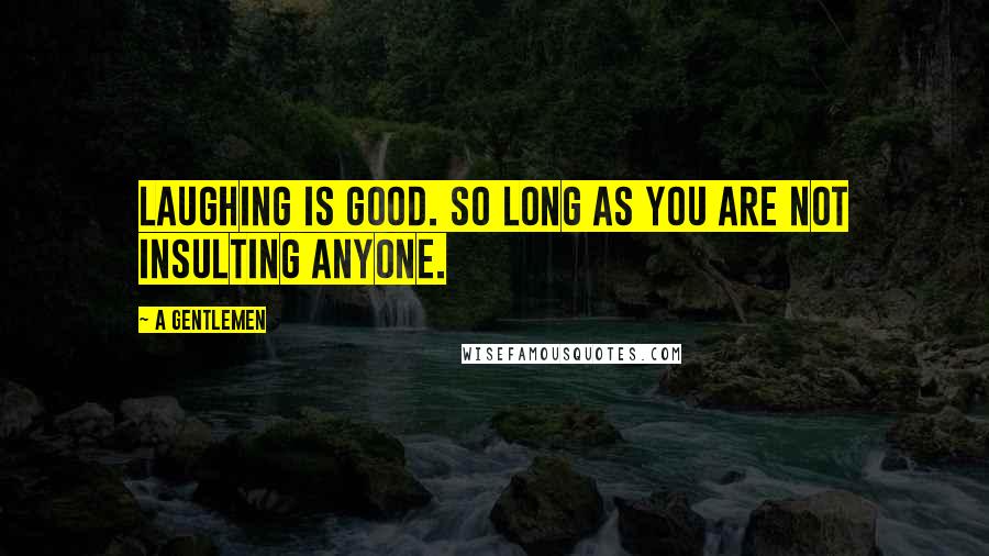 A Gentlemen Quotes: Laughing is good. so long as you are not insulting anyone.