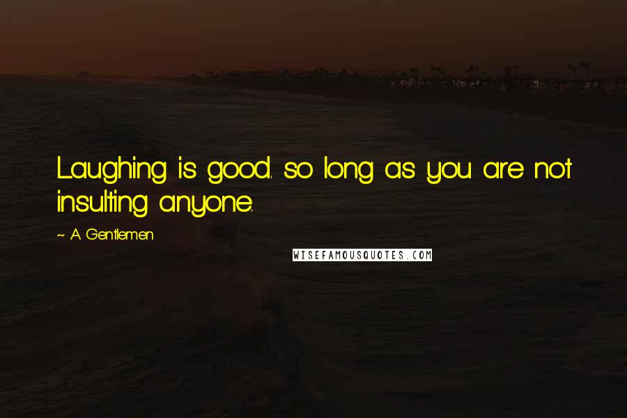 A Gentlemen Quotes: Laughing is good. so long as you are not insulting anyone.