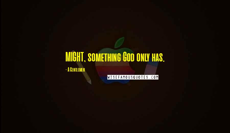 A Gentlemen Quotes: MIGHT, something God only has.