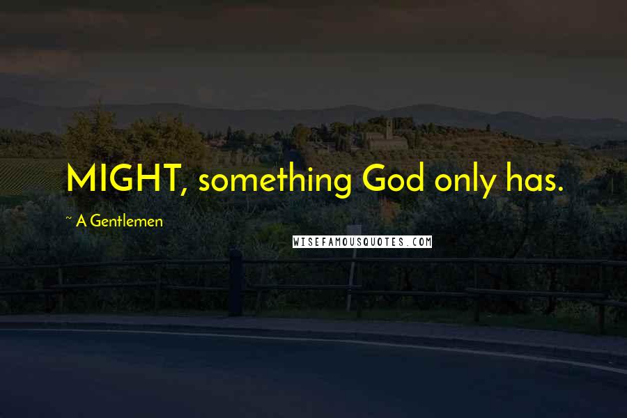 A Gentlemen Quotes: MIGHT, something God only has.