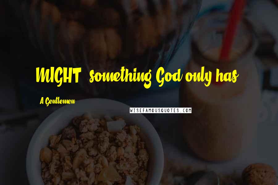 A Gentlemen Quotes: MIGHT, something God only has.