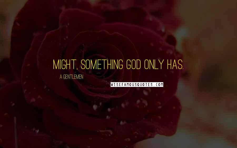 A Gentlemen Quotes: MIGHT, something God only has.