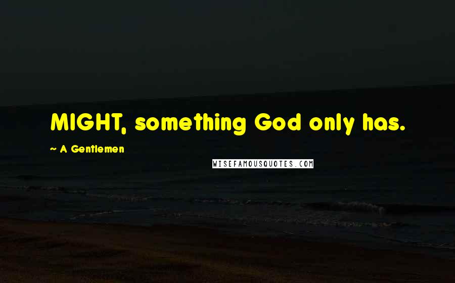 A Gentlemen Quotes: MIGHT, something God only has.