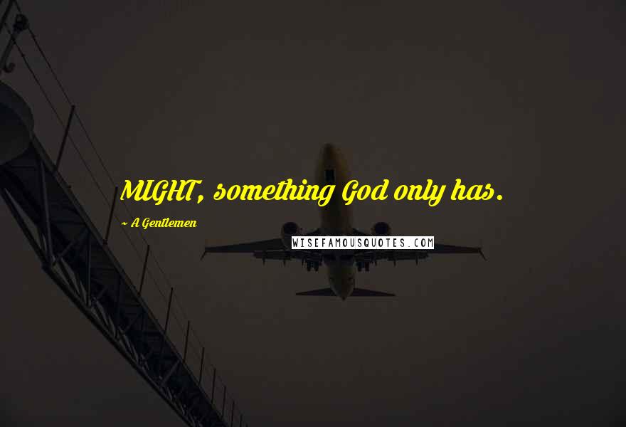 A Gentlemen Quotes: MIGHT, something God only has.