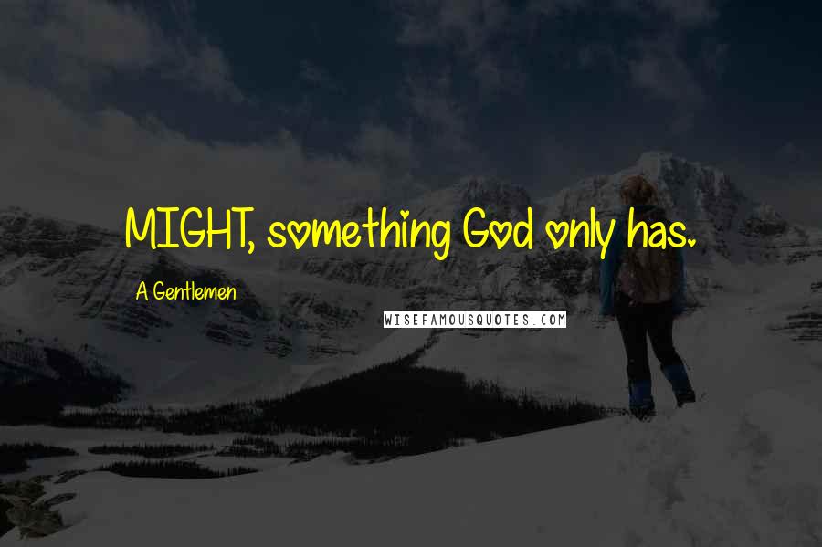 A Gentlemen Quotes: MIGHT, something God only has.