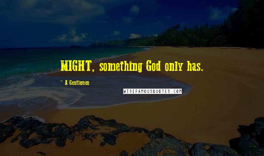 A Gentlemen Quotes: MIGHT, something God only has.