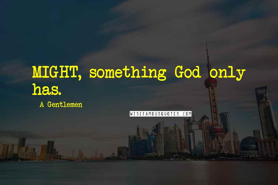 A Gentlemen Quotes: MIGHT, something God only has.