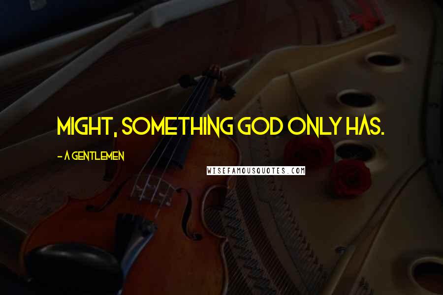 A Gentlemen Quotes: MIGHT, something God only has.