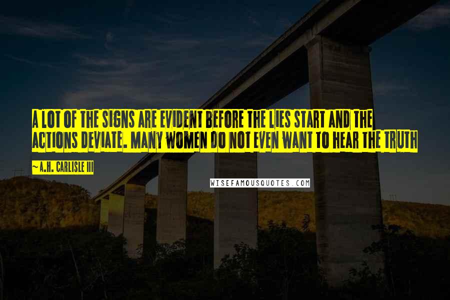 A.H. Carlisle III Quotes: A lot of the signs are evident before the lies start and the actions deviate. Many women do not even want to hear the truth