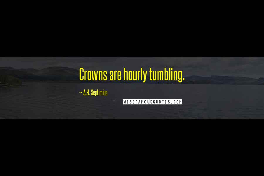 A.H. Septimius Quotes: Crowns are hourly tumbling.