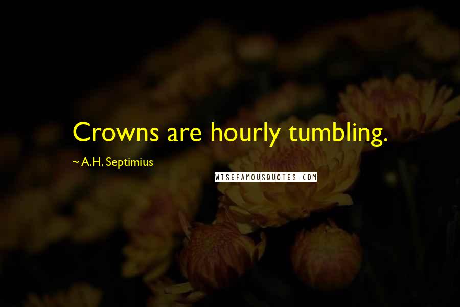 A.H. Septimius Quotes: Crowns are hourly tumbling.