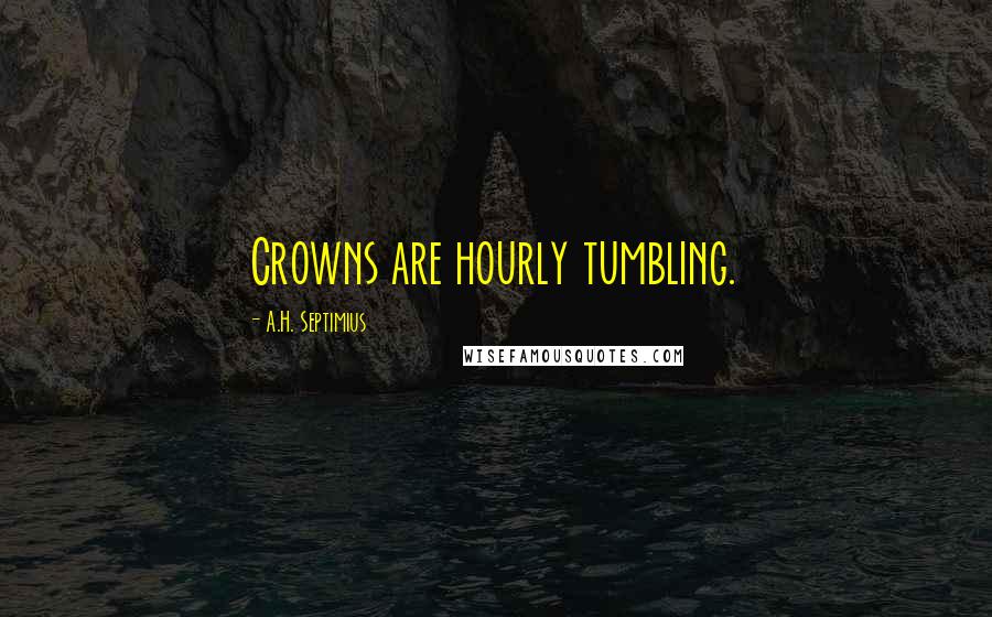 A.H. Septimius Quotes: Crowns are hourly tumbling.