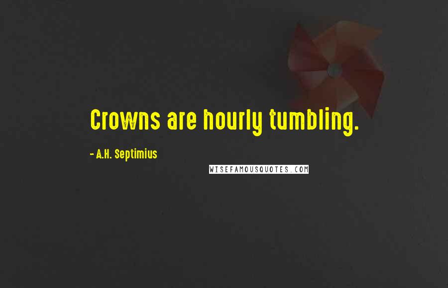 A.H. Septimius Quotes: Crowns are hourly tumbling.