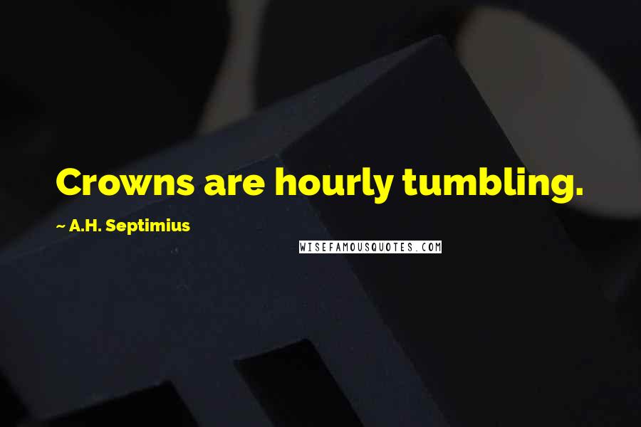 A.H. Septimius Quotes: Crowns are hourly tumbling.