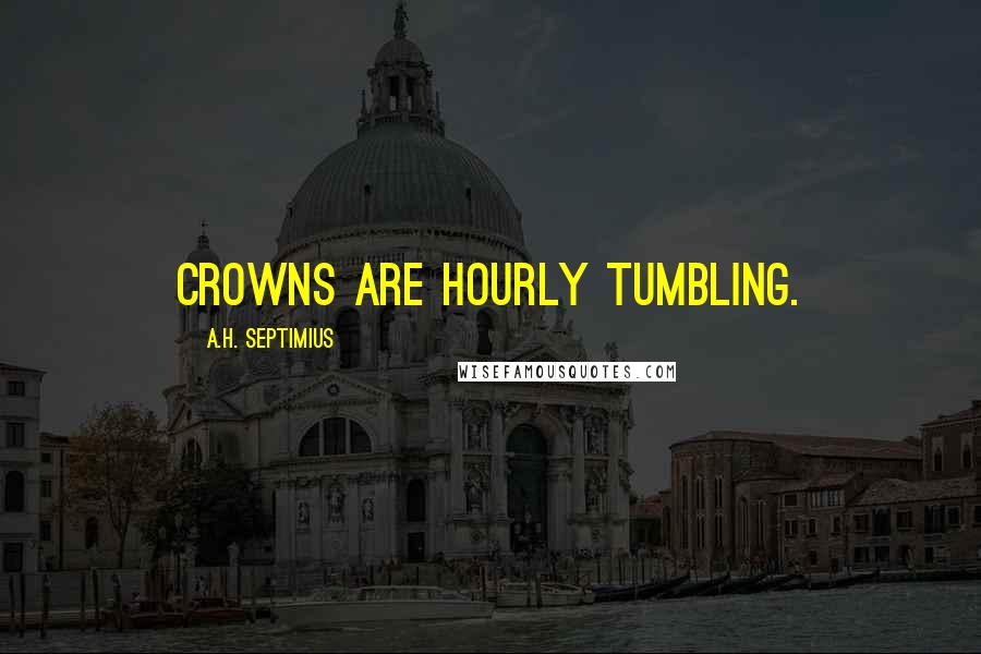 A.H. Septimius Quotes: Crowns are hourly tumbling.