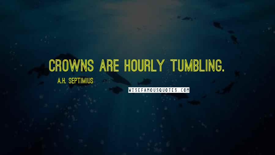 A.H. Septimius Quotes: Crowns are hourly tumbling.