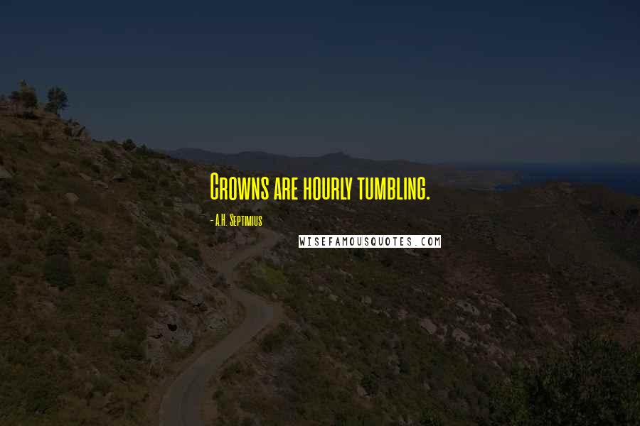 A.H. Septimius Quotes: Crowns are hourly tumbling.