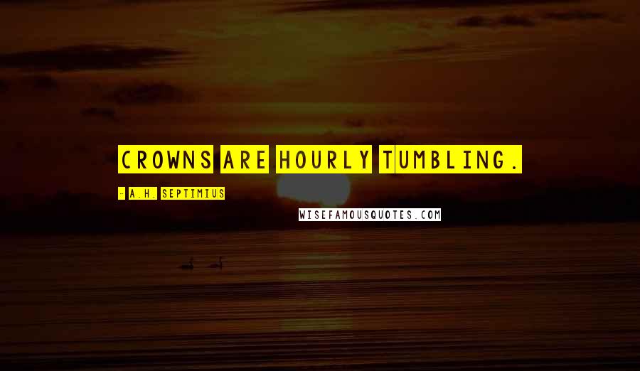 A.H. Septimius Quotes: Crowns are hourly tumbling.