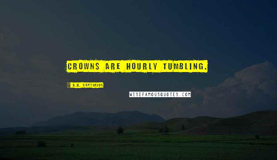 A.H. Septimius Quotes: Crowns are hourly tumbling.