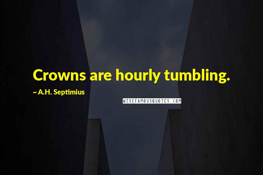 A.H. Septimius Quotes: Crowns are hourly tumbling.