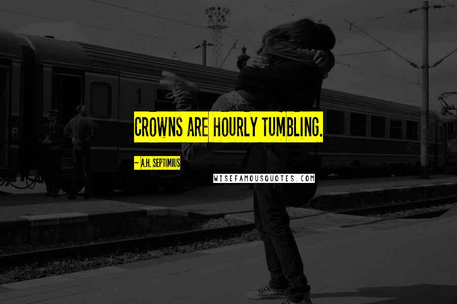 A.H. Septimius Quotes: Crowns are hourly tumbling.