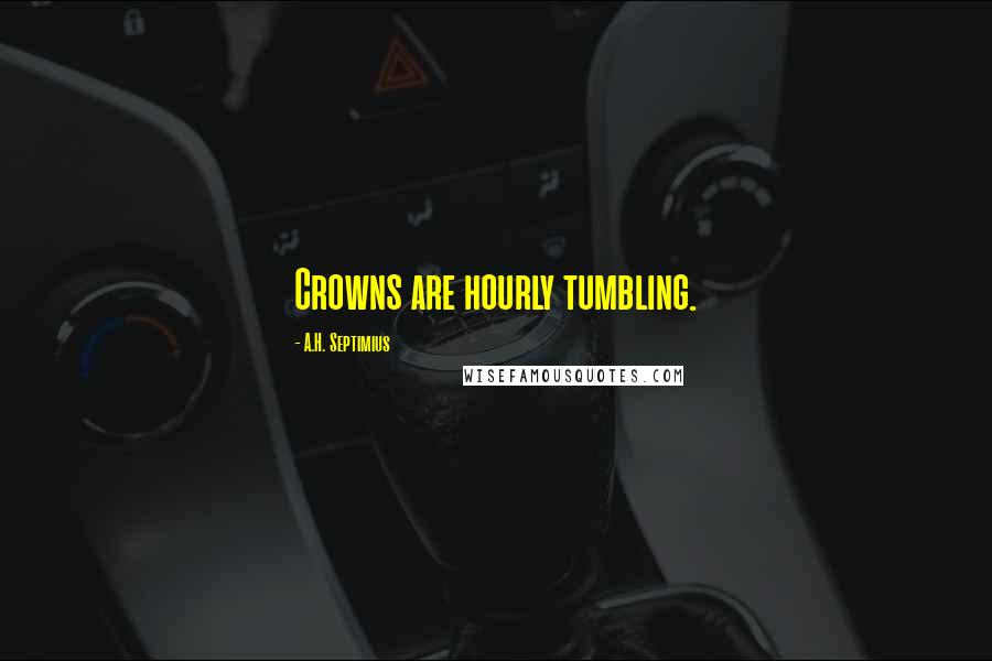 A.H. Septimius Quotes: Crowns are hourly tumbling.