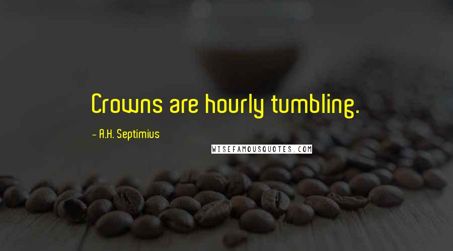 A.H. Septimius Quotes: Crowns are hourly tumbling.