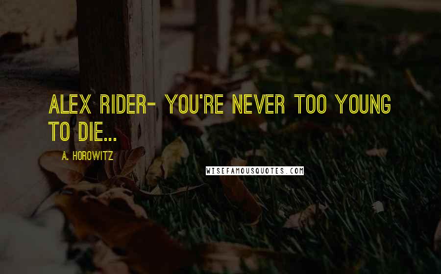 A. Horowitz Quotes: Alex Rider- you're never too young to die...
