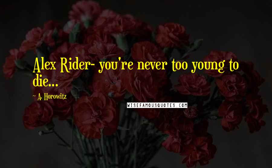 A. Horowitz Quotes: Alex Rider- you're never too young to die...