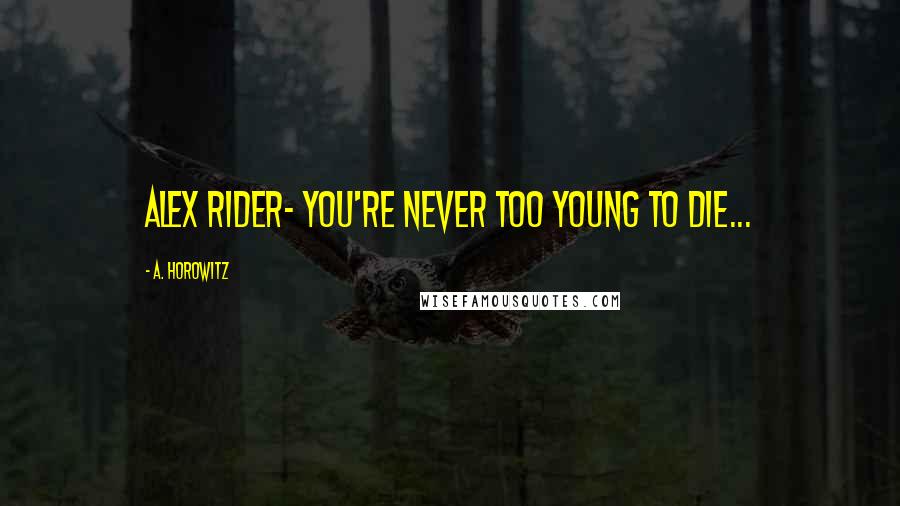 A. Horowitz Quotes: Alex Rider- you're never too young to die...