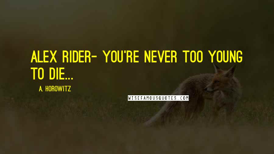 A. Horowitz Quotes: Alex Rider- you're never too young to die...