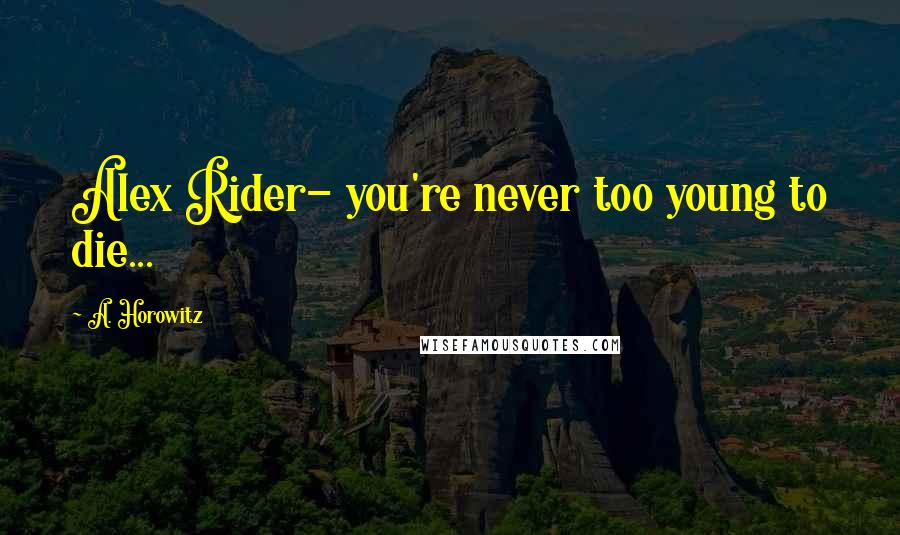 A. Horowitz Quotes: Alex Rider- you're never too young to die...