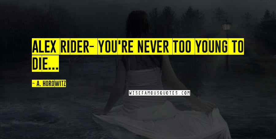 A. Horowitz Quotes: Alex Rider- you're never too young to die...